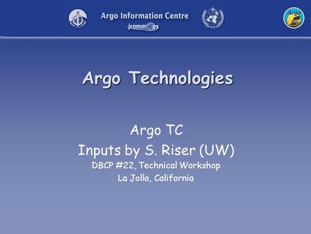 Argo Technologies Argo TC Inputs by S. Riser (UW) DBCP #22, Technical Workshop La Jolla, California.