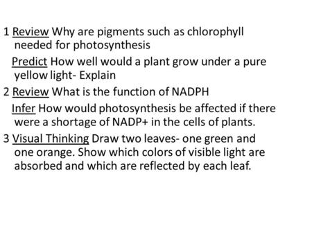 1 Review Why are pigments such as chlorophyll needed for photosynthesis Predict How well would a plant grow under a pure yellow light- Explain 2 Review.