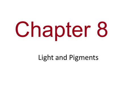 Chapter 8 Light and Pigments.