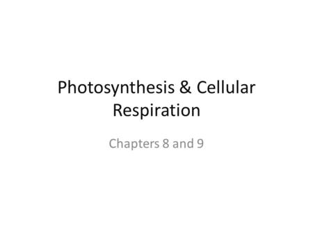 Photosynthesis & Cellular Respiration Chapters 8 and 9.