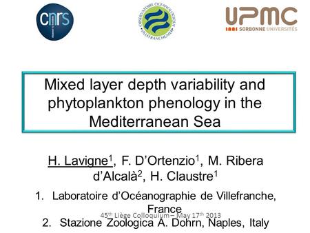 Mixed layer depth variability and phytoplankton phenology in the Mediterranean Sea H. Lavigne 1, F. D’Ortenzio 1, M. Ribera d’Alcalà 2, H. Claustre 1 1.Laboratoire.