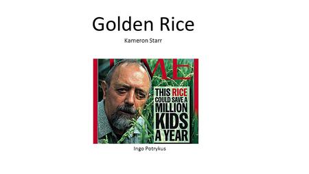 Ingo Potrykus Golden Rice Kameron Starr. Problem Many developing countries suffer from Vitamin A deficiency due to the predominant consumption of rice.