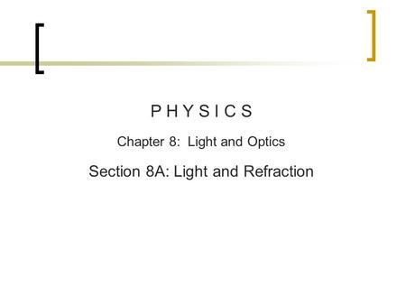 P H Y S I C S Chapter 8: Light and Optics Section 8A: Light and Refraction.