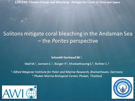 12th ICRS: Climate Change and Bleaching – Refuges for Corals in Time and Space Schmidt Gertraud M. 1, Wall M. 1, Jantzen C. 1, Bürger P. 1, Khokiattiwong.