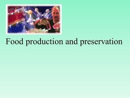 Food production and preservation. Key Words to define: Autotroph- Heterotroph- Selective breeding- Artificial selection- Fertlisers- Mycoprotein- Food.