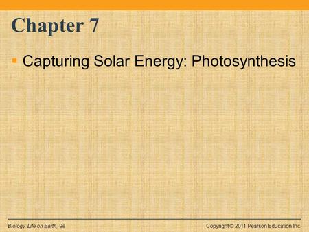 Copyright © 2011 Pearson Education Inc.Biology: Life on Earth, 9e Chapter 7  Capturing Solar Energy: Photosynthesis.