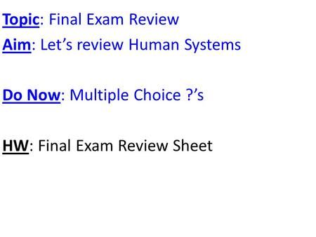 Topic: Final Exam Review Aim: Let’s review Human Systems Do Now: Multiple Choice ?’s HW: Final Exam Review Sheet.