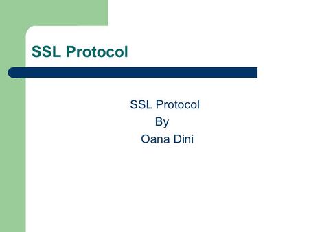 SSL Protocol By Oana Dini. Overview Introduction to SSL SSL Architecture SSL Limitations.