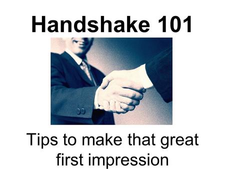 Handshake 101 Tips to make that great first impression.