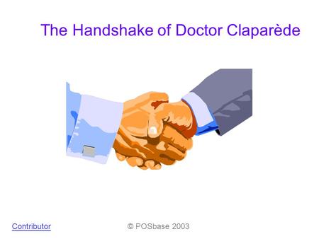 The Handshake of Doctor Claparède Contributor© POSbase 2003.