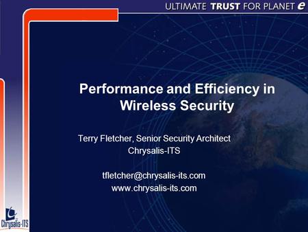 Performance and Efficiency in Wireless Security Terry Fletcher, Senior Security Architect Chrysalis-ITS