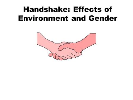Handshake: Effects of Environment and Gender. Introduction.