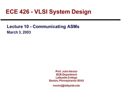 Prof. John Nestor ECE Department Lafayette College Easton, Pennsylvania 18042 ECE 426 - VLSI System Design Lecture 10 - Communicating.