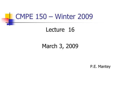 CMPE 150 – Winter 2009 Lecture 16 March 3, 2009 P.E. Mantey.