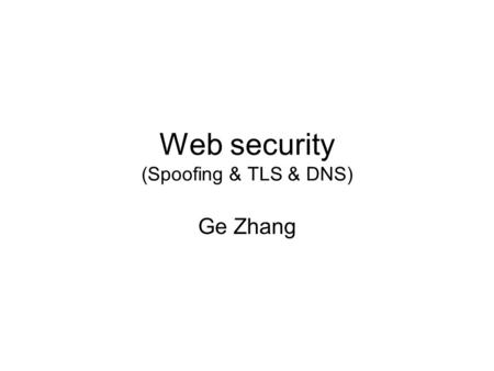 Web security (Spoofing & TLS & DNS) Ge Zhang. Web surfing yahoo IP of yahoo? 1.2.3.4 Get index.htm from 1.2.3.4 Response from 1.2.3.4.