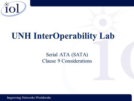 Improving Networks Worldwide. UNH InterOperability Lab Serial ATA (SATA) Clause 9 Considerations.