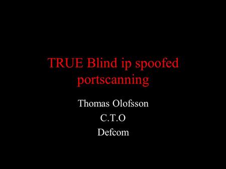 TRUE Blind ip spoofed portscanning Thomas Olofsson C.T.O Defcom.