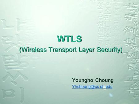 WTLS (Wireless Transport Layer Security) Youngho Choung