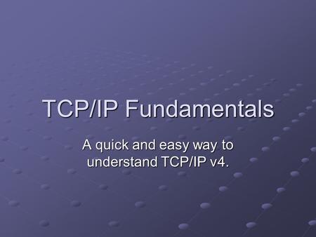 TCP/IP Fundamentals A quick and easy way to understand TCP/IP v4.