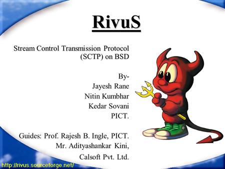 RivuS Stream Control Transmission Protocol (SCTP) on BSD By- Jayesh Rane Nitin Kumbhar Kedar Sovani PICT. Guides: Prof. Rajesh B. Ingle, PICT. Mr. Adityashankar.
