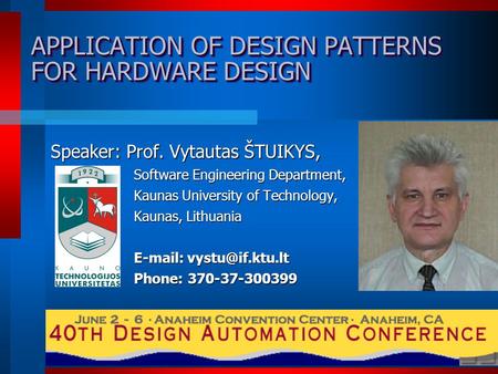 APPLICATION OF DESIGN PATTERNS FOR HARDWARE DESIGN Speaker: Prof. Vytautas ŠTUIKYS, Speaker: Prof. Vytautas ŠTUIKYS, Software Engineering Department, Kaunas.