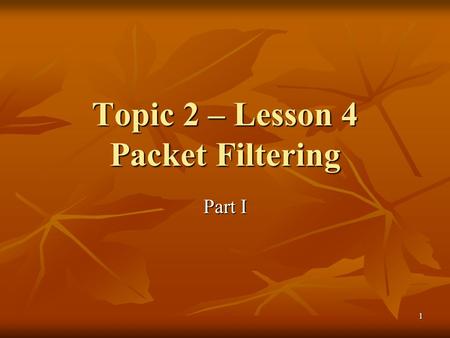 1 Topic 2 – Lesson 4 Packet Filtering Part I. 2 Basic Questions What is packet filtering? What is packet filtering? What elements are inside an IP header?