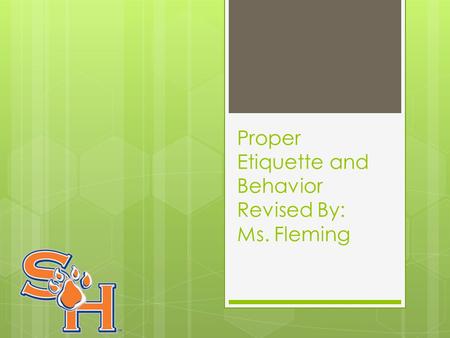 Proper Etiquette and Behavior Revised By: Ms. Fleming