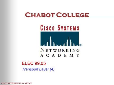 CISCO NETWORKING ACADEMY Chabot College ELEC 99.05 Transport Layer (4)