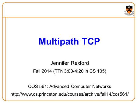 Jennifer Rexford Fall 2014 (TTh 3:00-4:20 in CS 105) COS 561: Advanced Computer Networks  Multipath.
