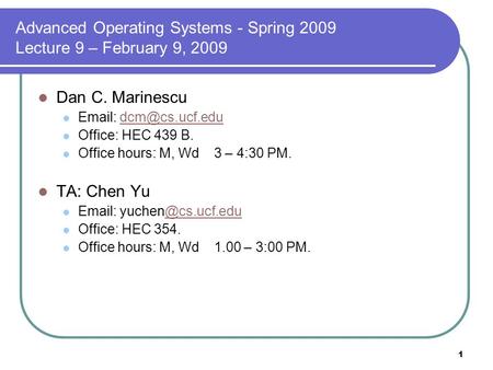 1 Advanced Operating Systems - Spring 2009 Lecture 9 – February 9, 2009 Dan C. Marinescu   Office: HEC 439 B. Office.