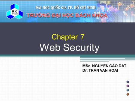 Chapter 7 Web Security MSc. NGUYEN CAO DAT Dr. TRAN VAN HOAI.