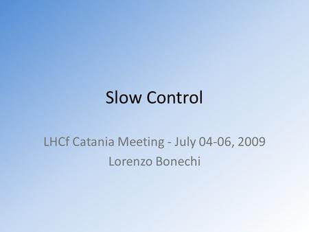 Slow Control LHCf Catania Meeting - July 04-06, 2009 Lorenzo Bonechi.