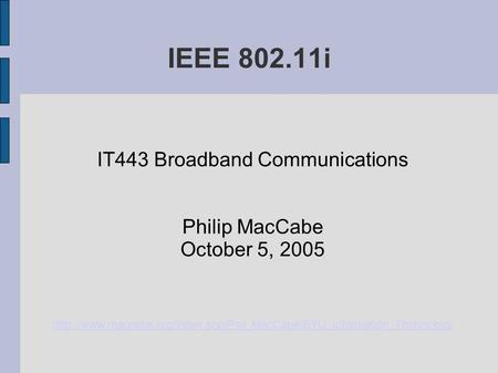 IEEE 802.11i IT443 Broadband Communications Philip MacCabe October 5, 2005