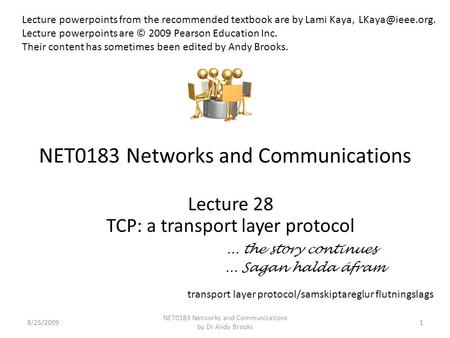 NET0183 Networks and Communications Lecture 28 TCP: a transport layer protocol... the story continues... Sagan halda áfram 8/25/20091 NET0183 Networks.