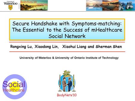 1 Secure Handshake with Symptoms-matching: The Essential to the Success of mHealthcare Social Network University of Waterloo & University of Ontario Institute.