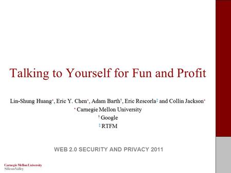 Talking to Yourself for Fun and Profit Lin-Shung Huang ∗, Eric Y. Chen ∗, Adam Barth †, Eric Rescorla ‡ and Collin Jackson ∗ ∗ Carnegie Mellon University.