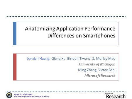 University of Michigan Electrical Engineering and Computer Science Anatomizing Application Performance Differences on Smartphones Junxian Huang, Qiang.