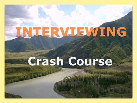 INTERVIEWING Crash Course. T OPICS Behavior Rules Appearance Matters Responses.