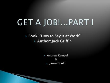  Andrew Kampel &  Jason Gould  Book: “How to Say It at Work”  Author: Jack Griffin.