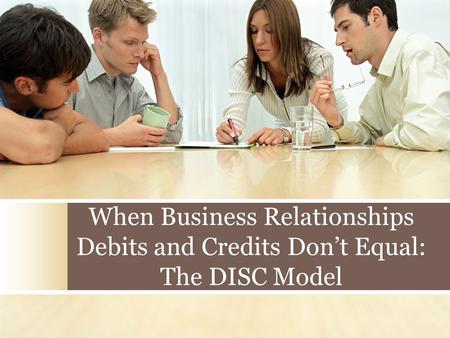 When Business Relationships Debits and Credits Don’t Equal: The DISC Model.