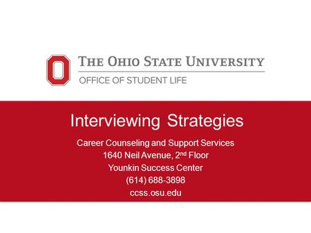 Interviewing Strategies Career Counseling and Support Services 1640 Neil Avenue, 2 nd Floor Younkin Success Center (614) 688-3898 ccss.osu.edu.