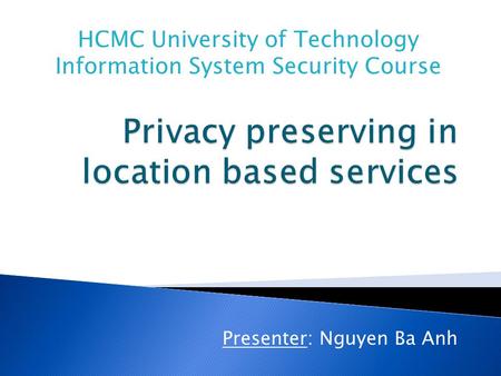 Presenter: Nguyen Ba Anh HCMC University of Technology Information System Security Course.