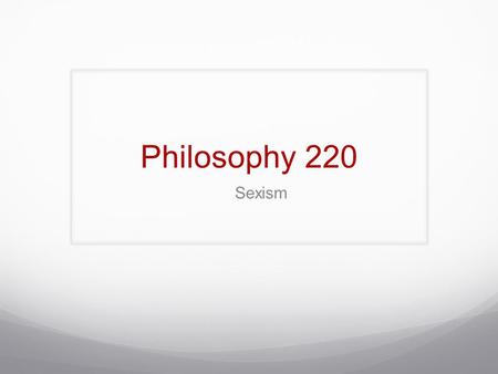 Philosophy 220 Sexism.