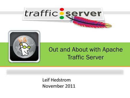 Out and About with Apache Traffic Server Leif Hedstrom November 2011.