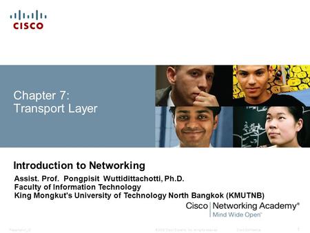 © 2008 Cisco Systems, Inc. All rights reserved.Cisco ConfidentialPresentation_ID 1 Chapter 7: Transport Layer Introduction to Networking Assist. Prof.