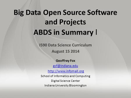 Big Data Open Source Software and Projects ABDS in Summary I I590 Data Science Curriculum August 15 2014 Geoffrey Fox