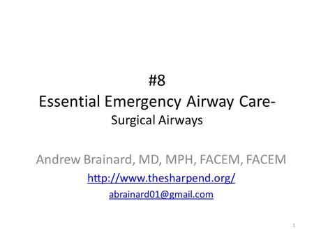 #8 Essential Emergency Airway Care- Surgical Airways 1 Andrew Brainard, MD, MPH, FACEM, FACEM