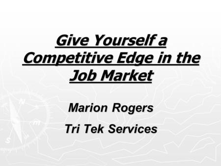 Give Yourself a Competitive Edge in the Job Market Marion Rogers Tri Tek Services.