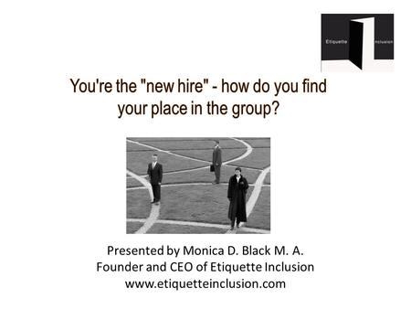 Presented by Monica D. Black M. A. Founder and CEO of Etiquette Inclusion www.etiquetteinclusion.com.