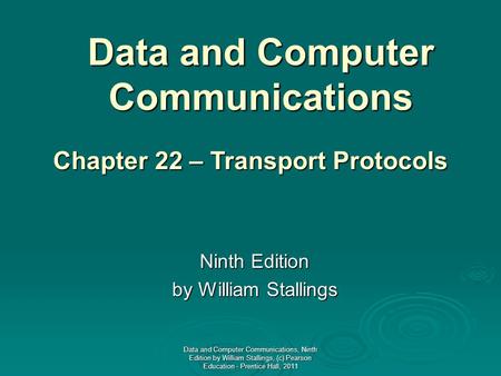 Data and Computer Communications Ninth Edition by William Stallings Chapter 22 – Transport Protocols Data and Computer Communications, Ninth Edition by.